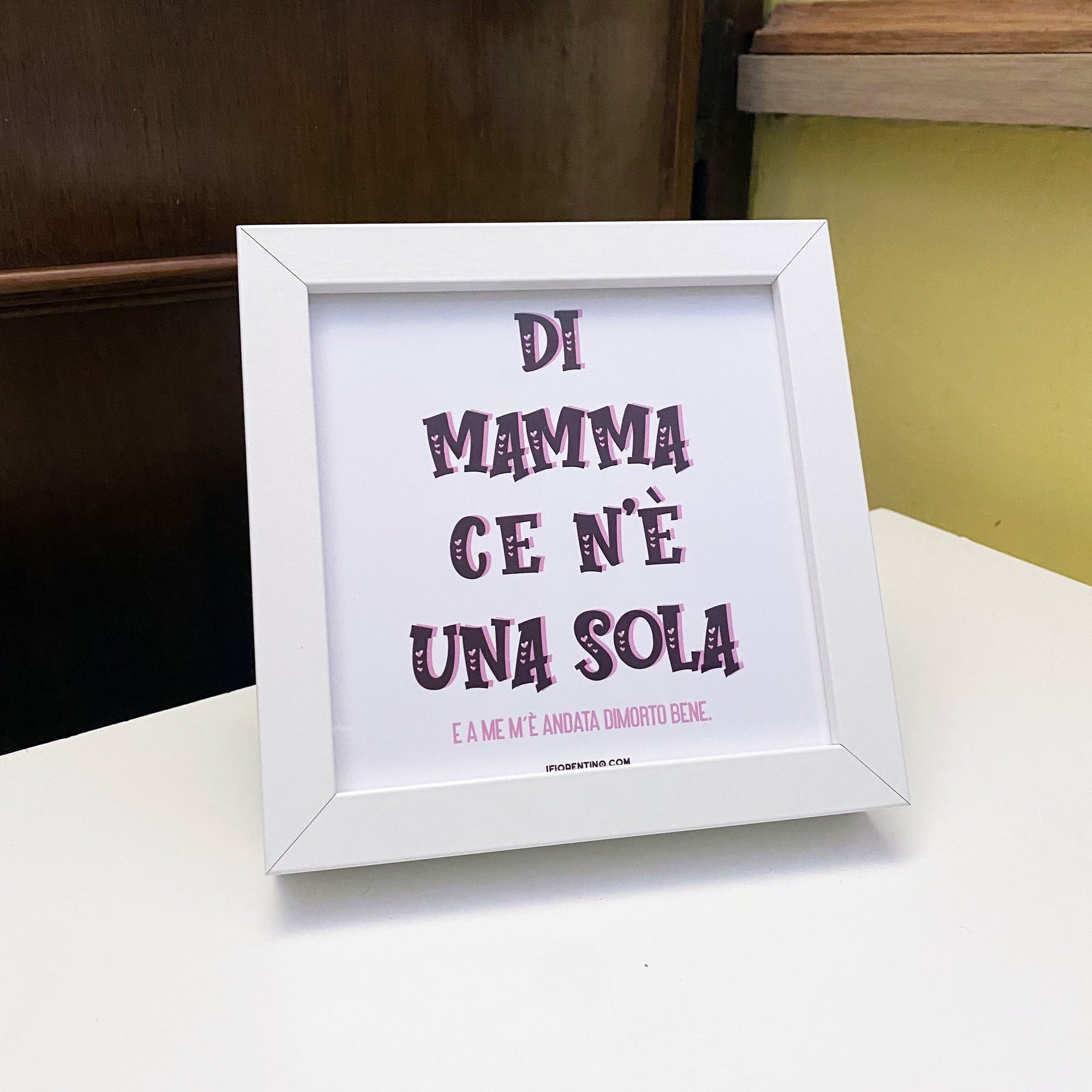 DI MAMMA CE N'È UNA SOLA E A ME M'È ANDATA DIMORTO BENE - poster fiorentini - poster firenze - regalo fiorentino - fiorentino  - foppeddittelo