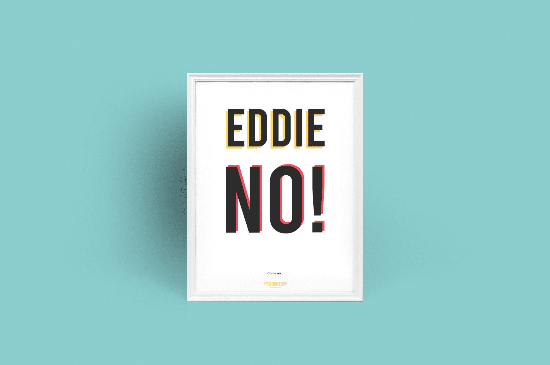 EDDIE NO! - poster fiorentini - poster firenze - regalo fiorentino - fiorentino  - foppeddittelo