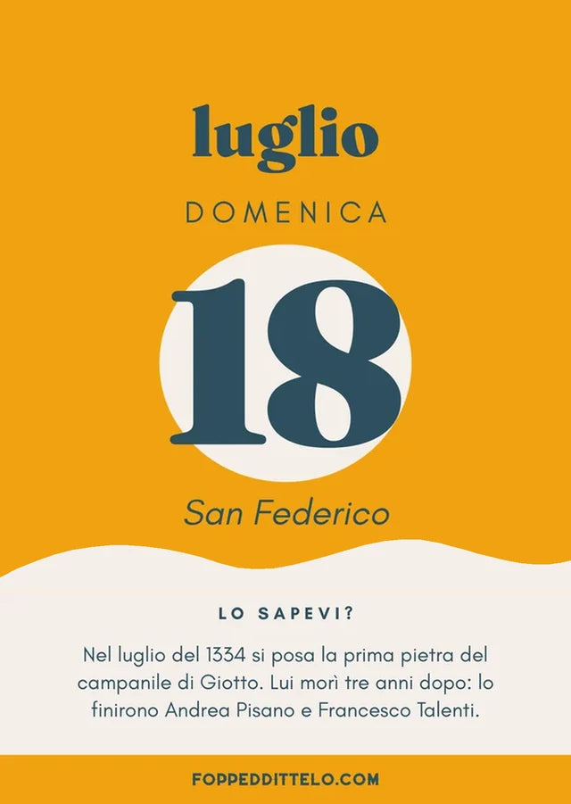 Domenica 18 luglio 2027. San Federico. Lo sapevi? Nel luglio del 1334 si posa la prima pietra del campanile di Giotto. Lui morì tre anni dopo: lo finirono Andrea Pisano e Francesco Talenti.