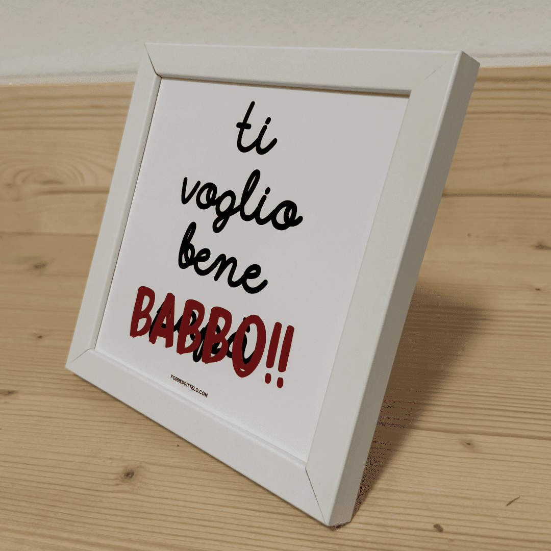 Stampa «Ti voglio bene babbo» in cornice bianca vista di tre quarti