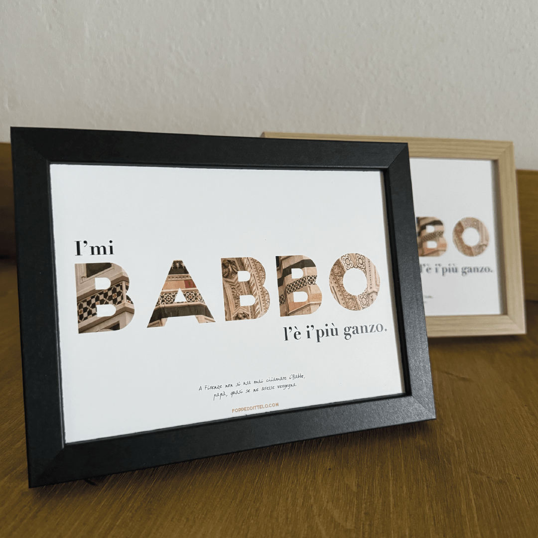 I'MI BABBO L'È I'PIÙ GANZO! - poster fiorentini - poster firenze - regalo fiorentino - fiorentino - foppeddittelo