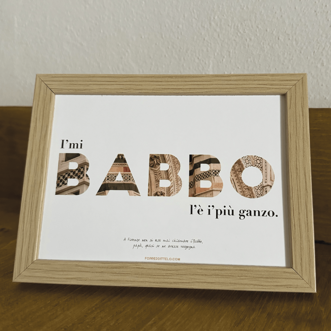 I'MI BABBO L'È I'PIÙ GANZO! - poster fiorentini - poster firenze - regalo fiorentino - fiorentino - foppeddittelo