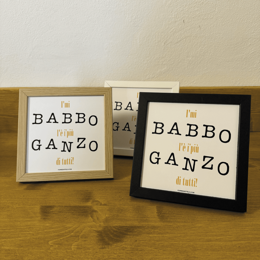 I'MI BABBO É I'PIÙ GANZO di tutti! STAMPA + CORNICE - poster fiorentini - poster firenze - regalo fiorentino - fiorentino - foppeddittelo