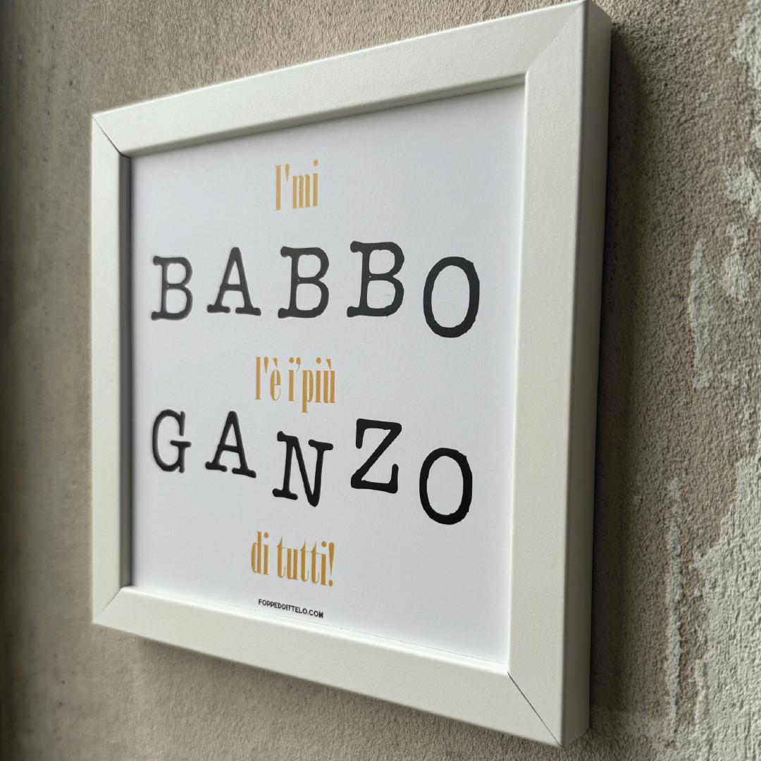 I'MI BABBO É I'PIÙ GANZO di tutti! STAMPA + CORNICE - poster fiorentini - poster firenze - regalo fiorentino - fiorentino - foppeddittelo