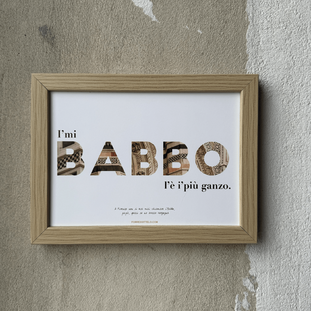 I'MI BABBO L'È I'PIÙ GANZO! - poster fiorentini - poster firenze - regalo fiorentino - fiorentino - foppeddittelo