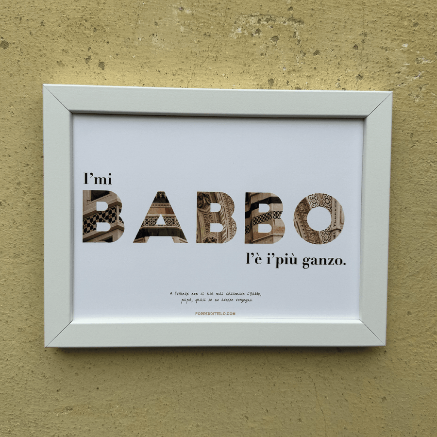 I'MI BABBO L'È I'PIÙ GANZO! - poster fiorentini - poster firenze - regalo fiorentino - fiorentino - foppeddittelo