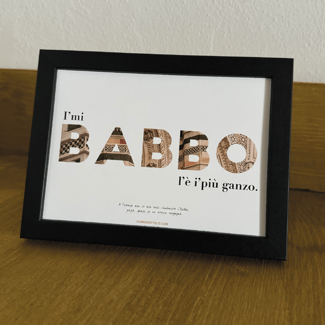 I'MI BABBO L'È I'PIÙ GANZO! - poster fiorentini - poster firenze - regalo fiorentino - fiorentino - foppeddittelo