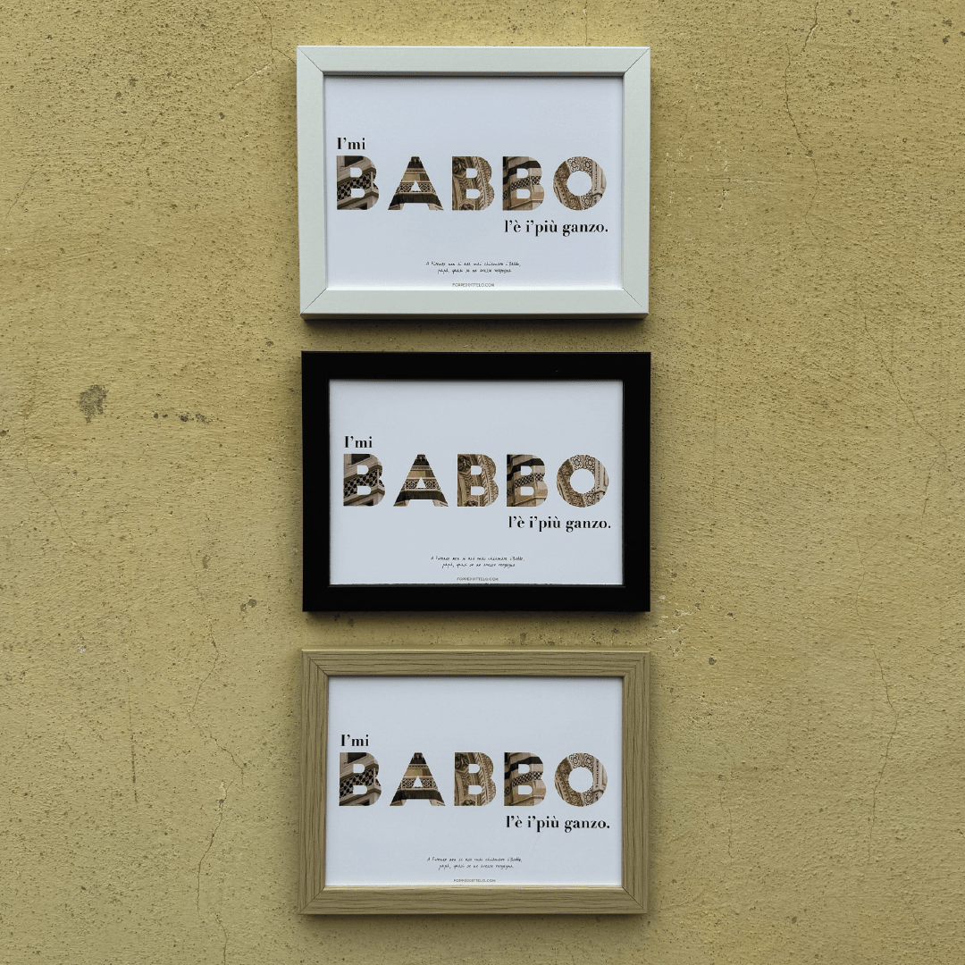 I'MI BABBO L'È I'PIÙ GANZO! - poster fiorentini - poster firenze - regalo fiorentino - fiorentino - foppeddittelo