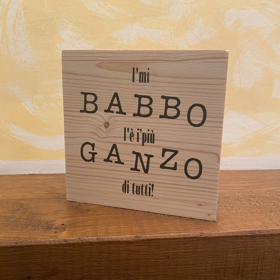 I'MI BABBO L'É I PIÚ GANZO DI TUTTI LEGNETTO - poster fiorentini - poster firenze - regalo fiorentino - fiorentino - foppeddittelo