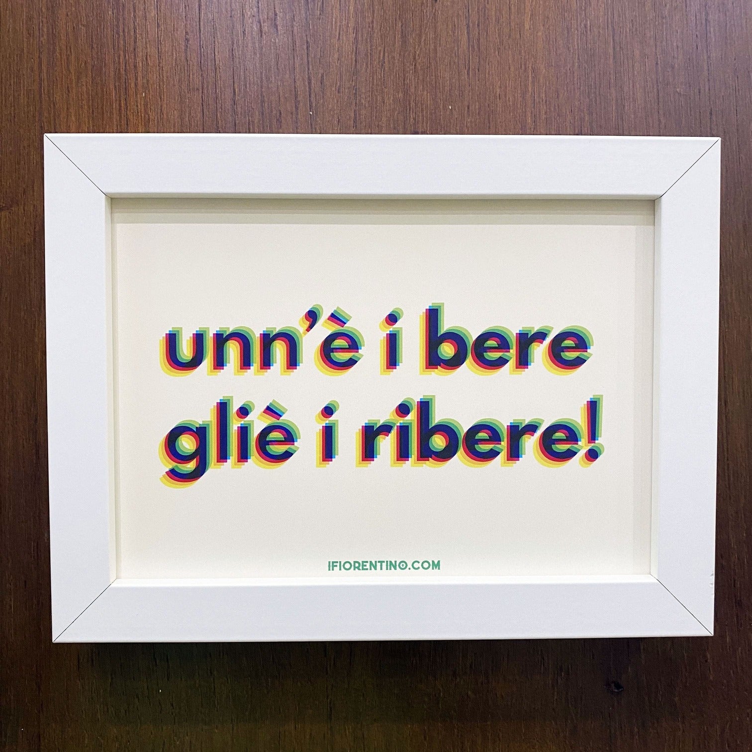 UNN'È I'BERE GLIÈ I'RIBERE STAMPA + CORNICE - poster fiorentini - poster firenze - regalo fiorentino - fiorentino  - foppeddittelo