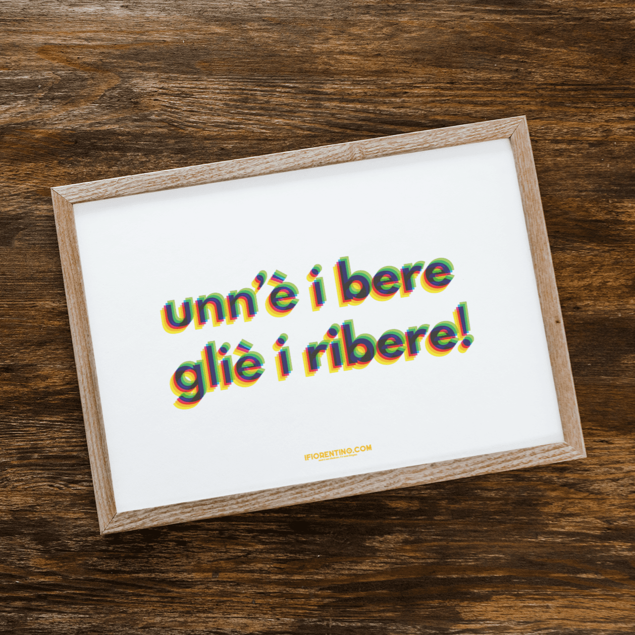 UNN'È I'BERE L'È I'RIBERE - poster fiorentini - poster firenze - regalo fiorentino - fiorentino  - foppeddittelo