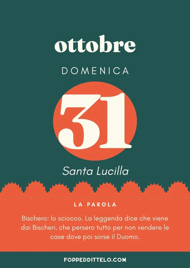 Domenica 31 ottobre 2027. Santa Lucilla. La parola Bischero: lo sciocco. La leggenda dice che viene dai Bischeri, che persero tutto per non vendere le case dove poi sorse il Duomo.