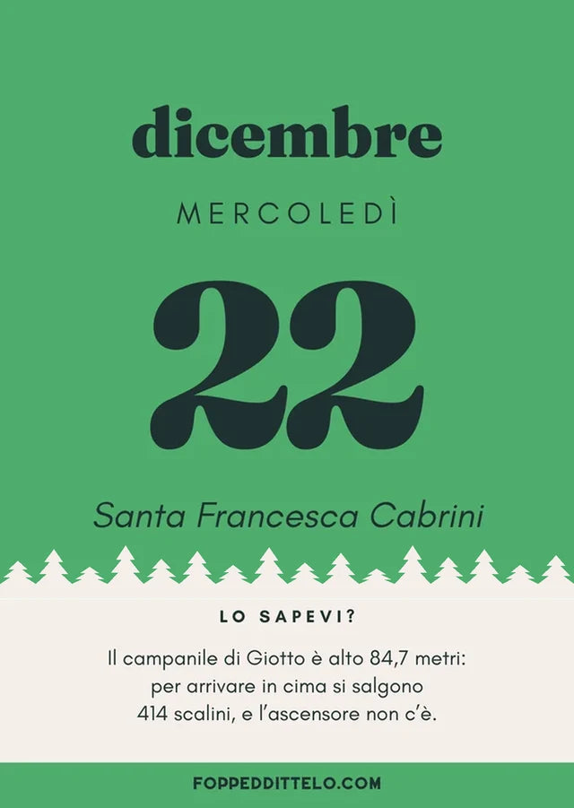 Mercoledì 22 dicembre 2027. Santa Francesca Cabrini. Lo sapevi? Il campanile di Giotto è alto 84,7 metri: per arrivare in cima si salgono 414 scalini, e l'ascensore non c'è.